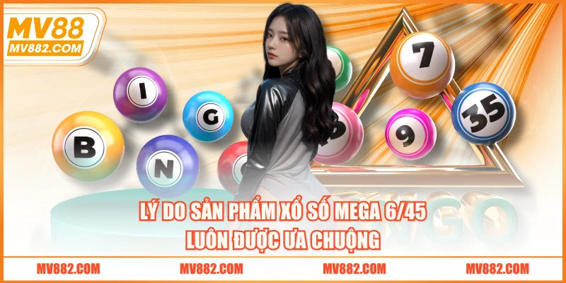 Lý do sản phẩm xổ số Mega 6/45 luôn được ưa chuộng