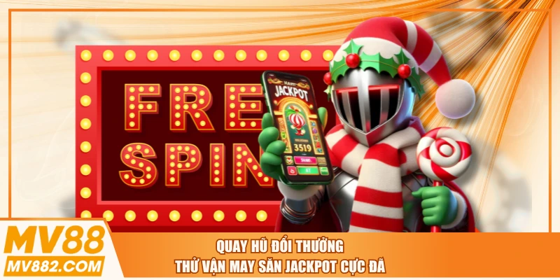 Quay Hũ Đổi Thưởng - Thử Vận May Săn Jackpot Cực Đã
